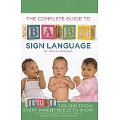The Complete Guide to Baby Sign Language: 101 Tips and Tricks Every Parent Needs to Know