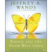 Knock and the Door Will Open: 6 Keys to Mastering the Art of Living