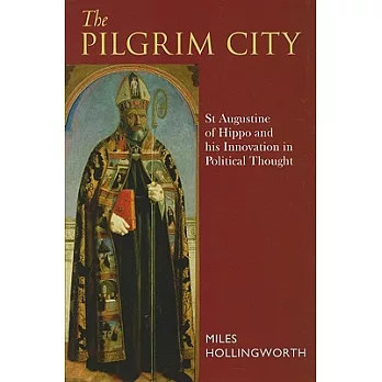 The Pilgrim City: St Augustine of Hippo and His Innovation in Political Thought