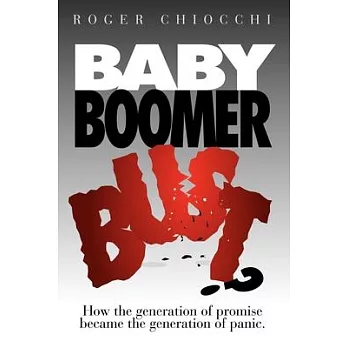 Baby Boomer Bust?: How the Generation of Promise Became the Generation of Panic