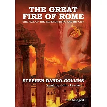 The Great Fire of Rome: The Fall of the Emperor Nero and His City