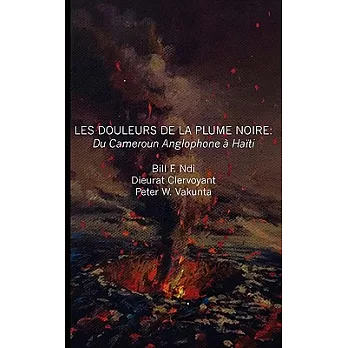 Les Douleurs De La Plume Noire/ The Pain of the Black Feather: Du Cameroon Anglophone a Haiti/ The Cameroon Anglophone at Haiti