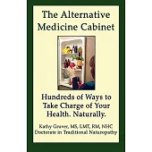 The Alternative Medicine Cabinet: Hundreds of Ways to Take Charge of Your Health Naturally