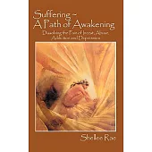 Suffering - A Path of Awakening: Dissolving the Pain of Incest, Abuse, Addiction and Depression