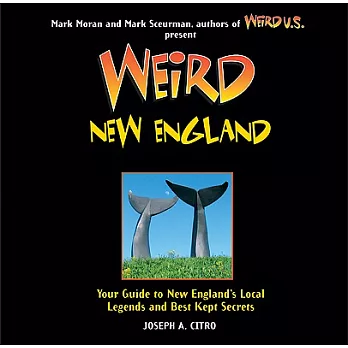 Weird New England: Your Guide to New England’s Local Legends and Best Kept Secrets