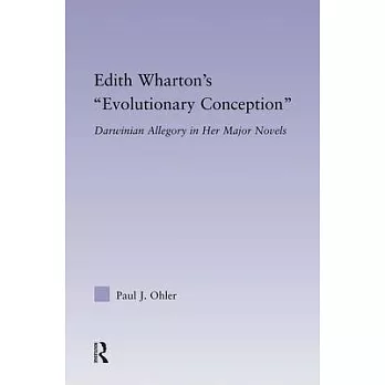 Edith Wharton’s Evolutionary Conception: Darwinian Allegory in the Major Novels