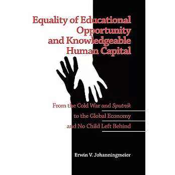 Equality of Educational Opportunity and Knowledgeable Human Capital: From the Cold War and Sputnik to the Global Economy and No
