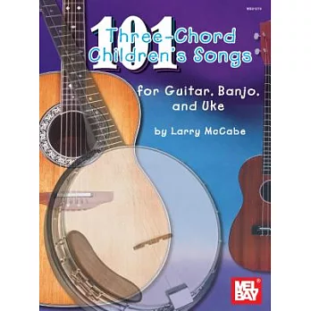 101 Three-Chord Children’s Songs for Guitar, Banjo, and Uke