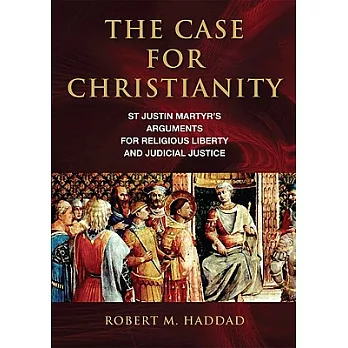 The Case for Christianity: St Justin Martyr’s Arguments for Religious Liberty and Judicial Justice