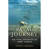 Fatal Journey: The Final Expedition of Henry Hudson-A Tale of Mutiny and Murder in the Arctic