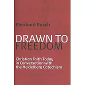 Drawn to Freedom: Christian Faith Today in Conversation with the Heidelberg Catechism
