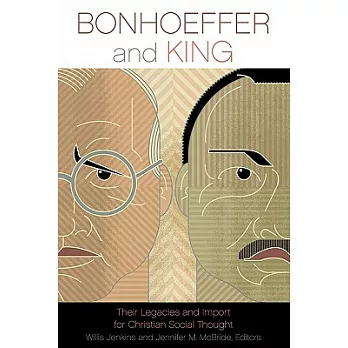 Bonhoeffer and King: Their Legacies and Import for Christian Social Thought