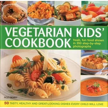 Vegetarian Kids’ Cookbook: 50 Tasty, Healthy and Great-Looking Dishes Every Child Will Love