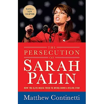 The Persecution of Sarah Palin: How the Elite Media Tried to Bring Down a Rising Star