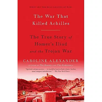 The War That Killed Achilles: The True Story of Homer’s Iliad and the Trojan War