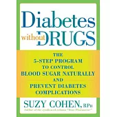 Diabetes Without Drugs: The 5-Step Program to Control Blood Sugar Naturally and Prevent Diabetes Complic Ations