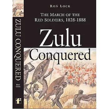 Zulu Conquered: The March of the Red Soldiers, 1822-1888