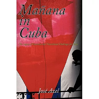 Manana in Cuba: The Legacy of Castroism and Transitional Challenges for Cuba