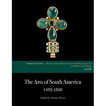 The Arts of South America, 1492-1850: Papers from the 2008 Mayer Center Symposium at the Denver At Museum; A Publication of tje