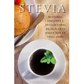 Stevia: Historia, virtudes y aplicaciones de la planta dulce que lo cura todo / History, Virtues and Applications of the Sweet P