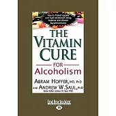 The Vitamin Cure for Alcoholism: Orthomolecular Treatment of Addictions; How to Protect Against and Fight Alcoholism Using Nutri