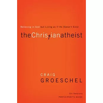The Christian Atheist Participant’s Guide: Believing in God But Living as If He Doesn’t Exist
