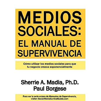 Medios Sociales: Manual De Supervivencia: Utilizar Los Medios Sociales Para Que Su Negocio Crezca Exponencialmente