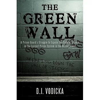 The Green Wall: A Prison Guard’s Struggle to Expose the Code of Silence in the Largest Prison System in the United States