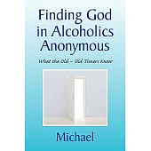 Finding God in Alcoholics Anonymous: What the Old – Old Timers Know