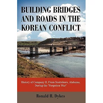Building Bridges and Roads in the Korean Conflict: History of Company B, from Scottsboro, Alabama, During the Forgotten War