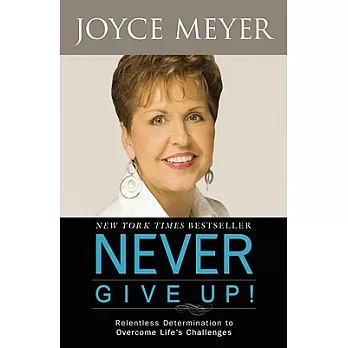 Never Give Up!: Relentless Determination to Overcome Life’s Challenges
