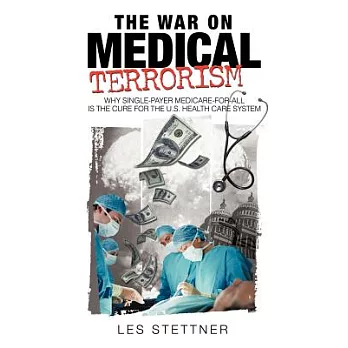 The War on Medical Terrorism: Why Single-Payer Medicare-For-All Is the Cure for the U.S. Healthcare System