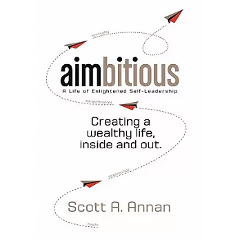 Aimbitious: A Life of Enlightened Self-Leadership: A New Philosophy on Living a Life of Passion, Purpose, and Ultimate Fulfillment