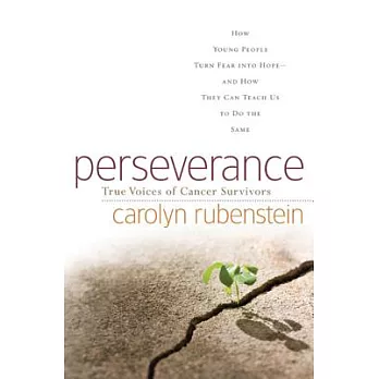 Perseverance: True Voices of Cancer Survivors: How Young People Turn Fear into Hope--And How They Can Teach Us to Do the Same
