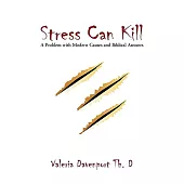Stress Can Kill!: A Problem With Modern Causes and Biblical Answers