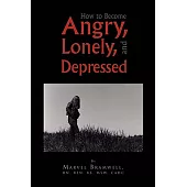 How to Become Angry Lonely and Depressed