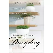 A Woman’s Guide to Discipling: Inspiration, Advice, and Practical Tools for Helping Others Grow