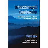 Breakthrough Leadership: How Leaders Unlock the Potential of the People They Lead