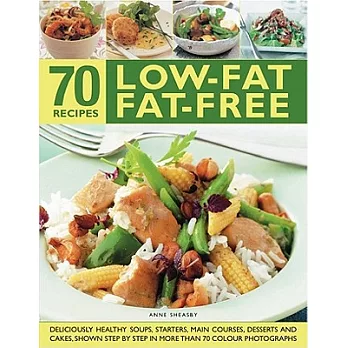 70 Low-Fat Fat-Free Recipes: Deliciously Healthy Soups, Appetizers, Main Courses, Desserts and Cakes, Shown Step By Step in More