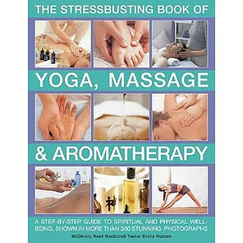 The Stressbusting Book of Yoga, Massage & Aromatherapy: A Step-by-Step Guide to Spiritual and Physical Well-Being, With Expert A