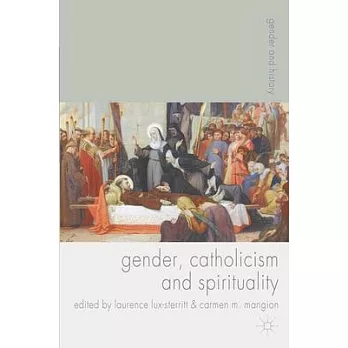 Gender, Catholicism and Spirituality: Women and the Roman Catholic Church in Britain and Europe, 1200-1900