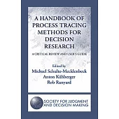 A Handbook of Process Tracing Methods for Decision Research: A Critical Review and User’s Guide