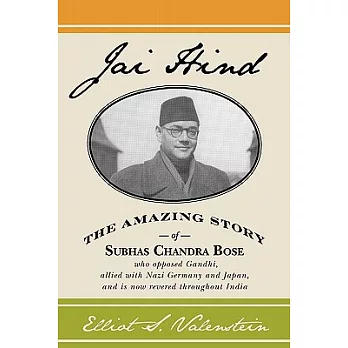 Jai Hind: The Amazing Story of Subhas Chandra Bose, Who Opposed Gandhi, Allied With Nazi Germany and Japan, and Is Now Revered T
