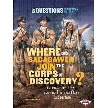 Where did sacagawea join the corps of discovery? : and other questions about the lewis and clark expedition