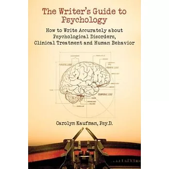 The Writer’s Guide to Psychology: How to Write Accurately About Psychological Disorders, Clinical Treatment and Human Behavior