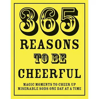 365 Reasons to Be Cheerful: Magical Moments To Cheer Up Miserable Sods One Day At A Time