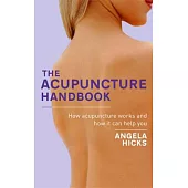 The Acupuncture Handbook: How Acupuncture Works and How It Can Help You