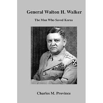 General Walton H. Walker: Forgotten Hero of the Forgotten The Man Who Saved Korea