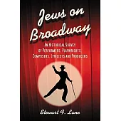 Jews on Broadway: An Historical Survey of Performers, Playwrights, Composers, Lyricists and Producers