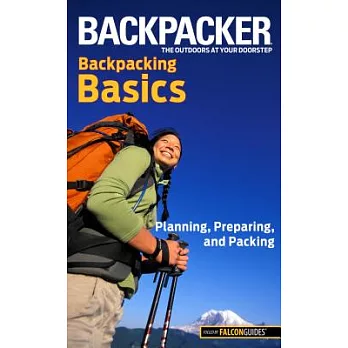 Backpacker Magazine’s Backpacking Basics: Planning, Preparing, and Packing